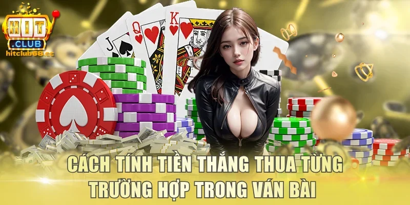 Cách tính tiền thắng thua từng trường hợp trong ván bài