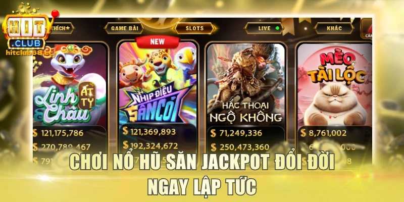 Chơi nổ hũ săn jackpot đổi đời ngay lập tức