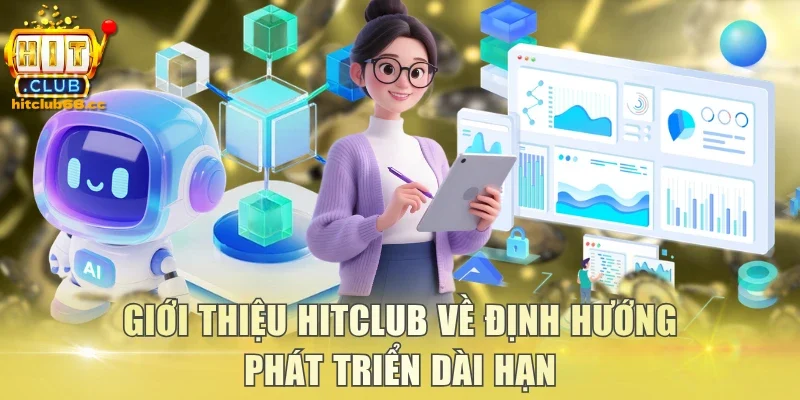 Giới thiệu Hitclub về định hướng phát triển dài hạn