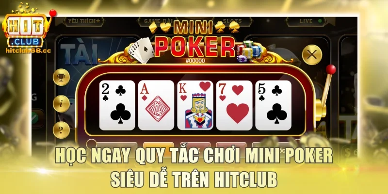Học ngay quy tắc chơi Mini Poker siêu dễ trên Hitclub