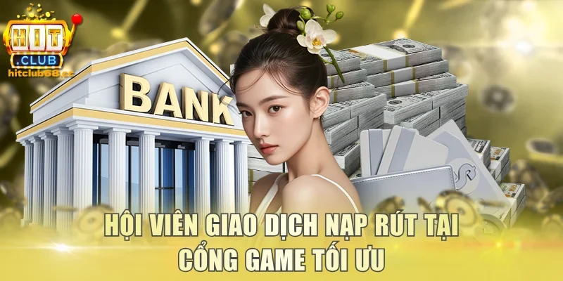 Hội viên giao dịch nạp rút tại cổng game tối ưu