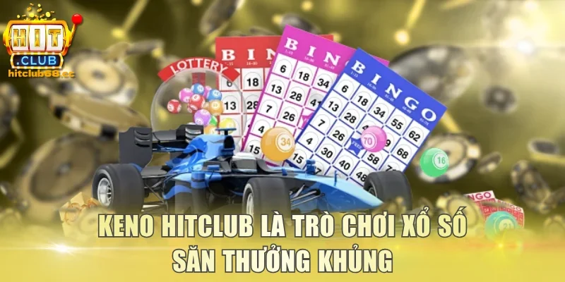 Keno Hitclub là trò chơi xổ số săn thưởng khủng