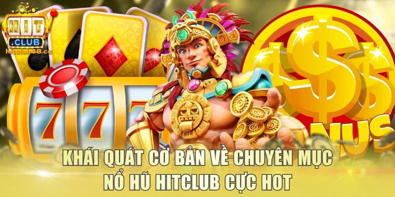 Khái quát cơ bản về chuyên mục nổ hũ Hitclub cực hot