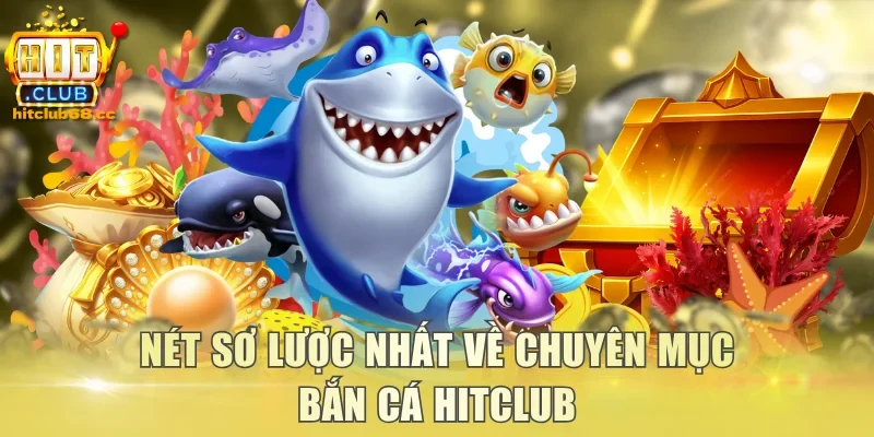 Nét sơ lược nhất về chuyên mục bắn cá Hitclub