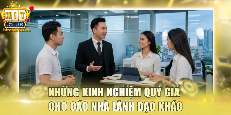 Những kinh nghiệm quý giá cho các nhà lãnh đạo khác