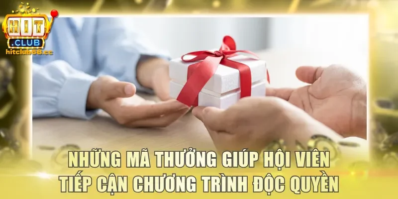 Những mã thưởng giúp hội viên tiếp cận chương trình độc quyền