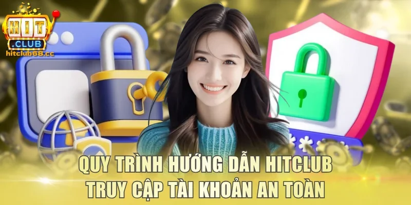 Quy trình hướng dẫn Hitclub truy cập tài khoản an toàn