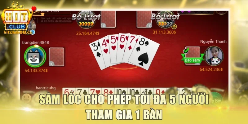 Sâm lốc cho phép tối đa 5 người tham gia 1 bàn