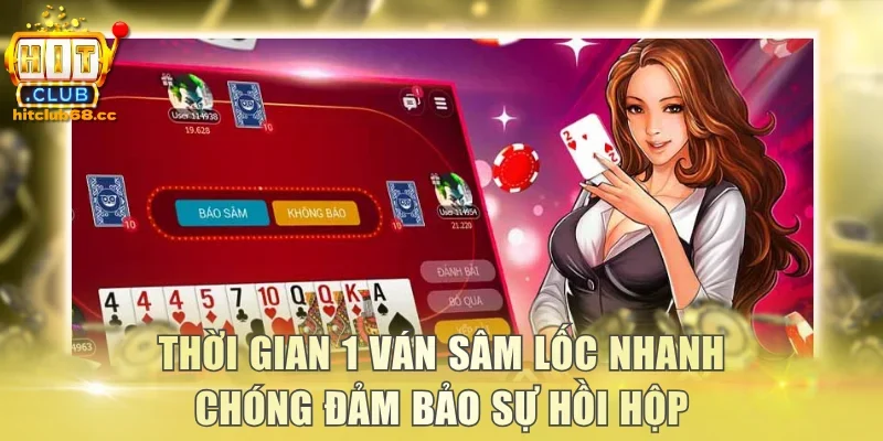 Thời gian 1 ván sâm lốc nhanh chóng đảm bảo sự hồi hộp