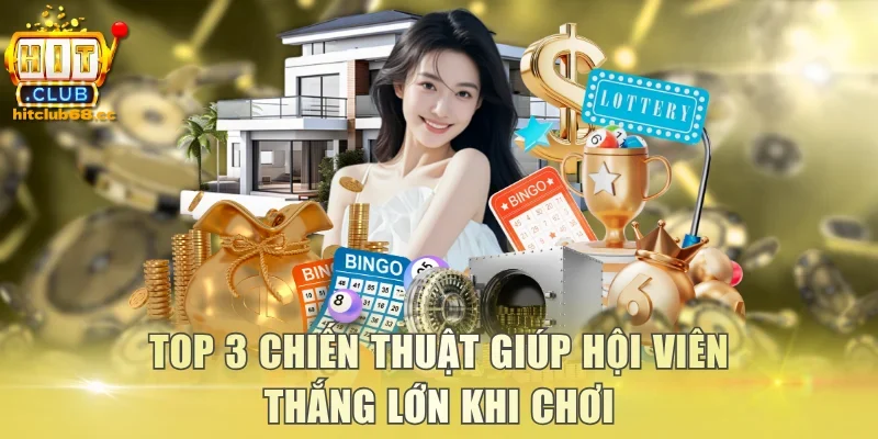 Top 3 chiến thuật giúp hội viên thắng lớn khi chơi