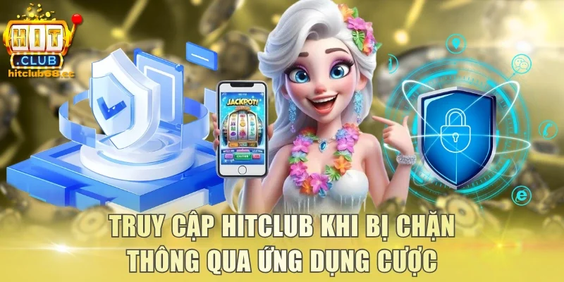 Truy cập Hitclub khi bị chặn thông qua ứng dụng cược